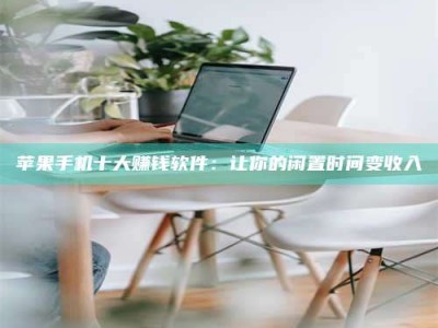 廊坊苹果手机十大赚钱软件：让你的闲置时间变收入