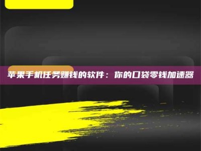 廊坊苹果手机任务赚钱的软件：你的口袋零钱加速器