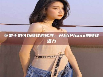 廊坊苹果手机可以赚钱的软件：开启iPhone的赚钱潜力